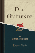 Der Gl?hende (Classic Reprint)