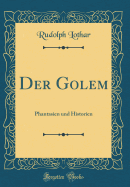 Der Golem: Phantasien Und Historien (Classic Reprint)