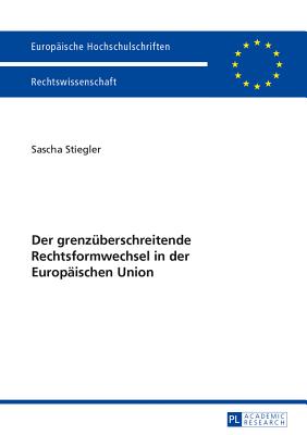 Der grenzueberschreitende Rechtsformwechsel in der Europaeischen Union - Stiegler, Sascha