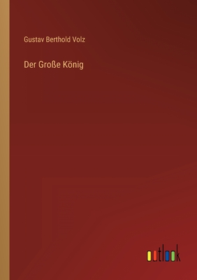 Der Groe Knig - Volz, Gustav Berthold