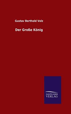 Der Groe Knig - Volz, Gustav Berthold