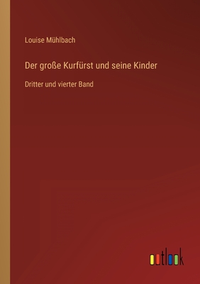 Der groe Kurfrst und seine Kinder: Dritter und vierter Band - Mhlbach, Louise