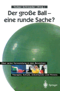 Der Gro?e Ball -- Eine Runde Sache?: ?ber Seine Verwendung in Den Bereichen Therapie, Schule, Arbeitsplatz Und Fitness