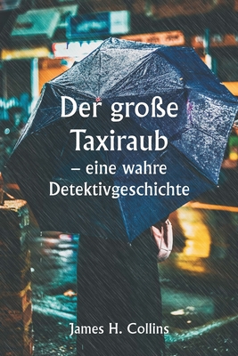 Der gro?e Taxiraub - eine wahre Detektivgeschichte - Collins, James H