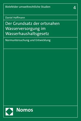 Der Grundsatz Der Ortsnahen Wasserversorgung Im Wasserhaushaltsgesetz: Normuntersuchung Und Entwicklung - Hoffmann, Daniel