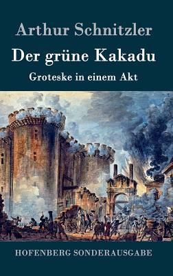 Der Grune Kakadu: Groteske in Einem Akt - Schnitzler, Arthur