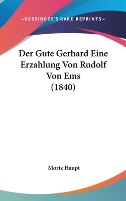 Der Gute Gerhard Eine Erzahlung Von Rudolf Von EMS (1840) - Haupt, Moriz (Editor)