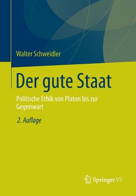 Der Gute Staat: Politische Ethik Von Platon Bis Zur Gegenwart - Schweidler, Walter