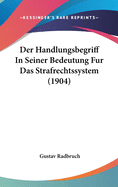 Der Handlungsbegriff in Seiner Bedeutung Fur Das Strafrechtssystem (1904)