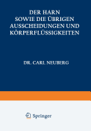 Der Harn Sowie Die Ubrigen Ausscheidungen Und Korperflussigkeiten Von Mensch Und Tier Ihre Untersuchung Und Zusammensetzung in Normalem Und Pathologischem Zustande: I. Teil Ein Handbuch Fur Arzte, Chemiker Und Pharmazeuten Sowie Zum Gebrauche an...