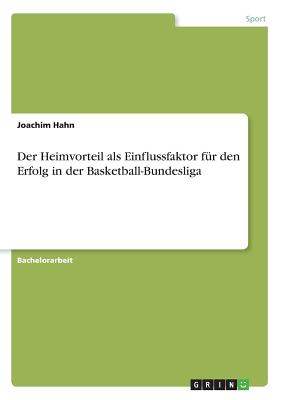 Der Heimvorteil ALS Einflussfaktor F?r Den Erfolg in Der Basketball-Bundesliga - Hahn, Joachim