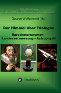 Der Himmel ber Tbingen - Barocksternwarten - Landesvermessung - Astrophysik.: Nuncius Hamburgensis - Beitrge zur Geschichte der Naturwissenschaften; Band 28