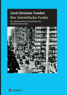 Der himmlische Funke: Die abenteuerliche Geschichte der Nachrichtentechnik