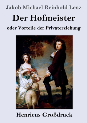 Der Hofmeister oder Vorteile der Privaterziehung (Grodruck): Eine Komdie - Lenz, Jakob Michael Reinhold