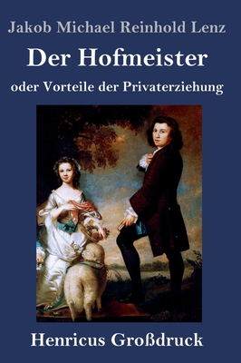 Der Hofmeister oder Vorteile der Privaterziehung (Gro?druck): Eine Komdie - Lenz, Jakob Michael Reinhold