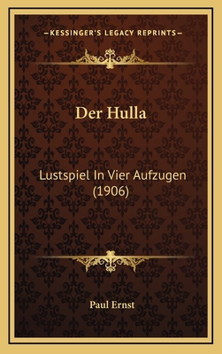 Der Hulla: Lustspiel in Vier Aufzugen (1906) - Ernst, Paul