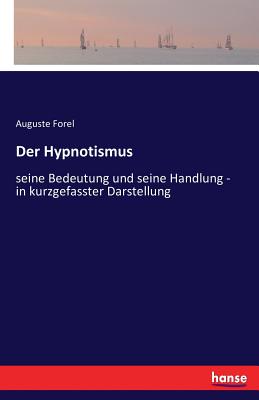 Der Hypnotismus: seine Bedeutung und seine Handlung - in kurzgefasster Darstellung - Forel, Auguste