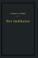 Der Indikator: Seine Theorie Und Seine Mechanischen Optischen Und Elektrischen Ausfuhrungsarten