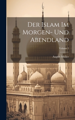 Der Islam Im Morgen- Und Abendland; Volume 2 - M?ller, August