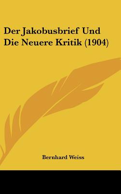 Der Jakobusbrief Und Die Neuere Kritik (1904) - Weiss, Bernhard