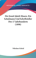 Der Jesuit Jakob Masen, Ein Schulmann Und Schriftsteller Des 17 Jahrhunderts (1898)