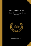 Der Junge Goethe: Zum Besten Des Strassburger Goethe-Denkmals