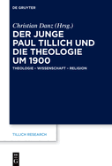 Der Junge Paul Tillich Und Die Theologie Um 1900: Theologie - Wissenschaft - Religion