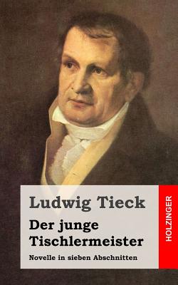 Der junge Tischlermeister: Novelle in sieben Abschnitten - Tieck, Ludwig