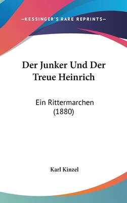 Der Junker Und Der Treue Heinrich: Ein Rittermarchen (1880) - Kinzel, Karl (Editor)