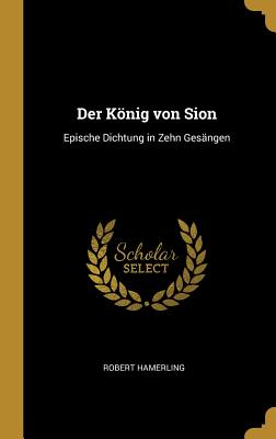 Der Knig von Sion: Epische Dichtung in Zehn Gesngen - Hamerling, Robert