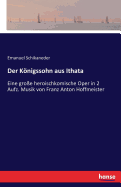 Der Knigssohn aus Ithata: Eine groe heroischkomische Oper in 2 Aufz. Musik von Franz Anton Hoffmeister