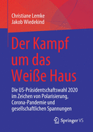 Der Kampf Um Das Weie Haus: Die Us-Prsidentschaftswahl 2020 Im Zeichen Von Polarisierung, Corona-Pandemie Und Gesellschaftlichen Spannungen