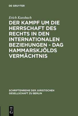 Der Kampf Um Die Herrschaft Des Rechts in Den Internationalen Beziehungen - DAG Hammarskjlds Verm?chtnis: Vortrag Gehalten VOR Der Berliner Juristischen Gesellschaft Am 2. Dezember 1981 - Kussbach, Erich