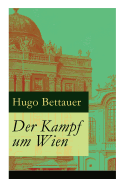 Der Kampf um Wien: Ein Roman von Tage: Die Entwicklung sterreichs von den 1920ern bis zum Anschluss an das Dritte Reich im Jahr 1938