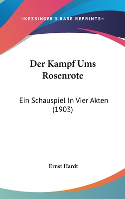 Der Kampf Ums Rosenrote: Ein Schauspiel in Vier Akten (1903) - Hardt, Ernst