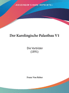 Der Karolingische Palastbau V1: Die Vorbilder (1891)