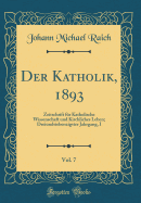 Der Katholik, 1893, Vol. 7: Zeitschrift F?r Katholische Wissenschaft Und Kirchliches Leben; Dreiundsiebenzigster Jahrgang, I (Classic Reprint)