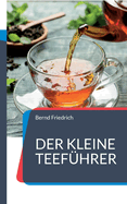 Der kleine Teefhrer: Alles, was sie ber Tee wissen sollen