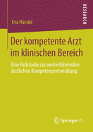 Der Kompetente Arzt Im Klinischen Bereich: Eine Fallstudie Zur Weiterf?hrenden ?rztlichen Kompetenzentwicklung