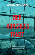 Der Kongress tanzt: Ein etwas anderes Reisetagebuch