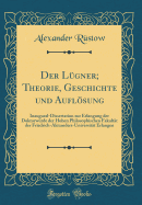 Der Lgner; Theorie, Geschichte Und Auflsung: Inaugural-Dissertation Zur Erlangung Der Doktorwrde Der Hohen Philosophischen Fakultt Der Friedrich-Alexanders-Universitt Erlangen (Classic Reprint)