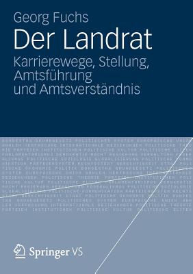 Der Landrat: Karrierewege, Stellung, Amtsfuhrung Und Amtsverstandnis - Fuchs, Georg