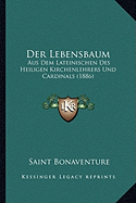 Der Lebensbaum: Aus Dem Lateinischen Des Heiligen Kirchenlehrers Und Cardinals (1886) - Bonaventure, Saint Cardinal