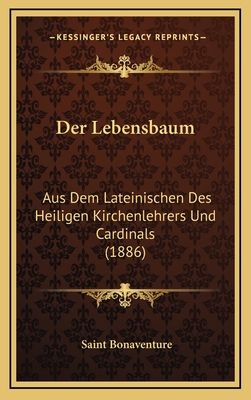 Der Lebensbaum: Aus Dem Lateinischen Des Heiligen Kirchenlehrers Und Cardinals (1886) - Bonaventure, Saint Cardinal