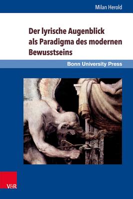 Der Lyrische Augenblick ALS Paradigma Des Modernen Bewusstseins: Kant, Schlegel, Leopardi, Baudelaire, Rilke - Herold, Milan