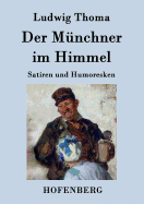 Der Mnchner im Himmel: Satiren und Humoresken