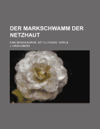Der Markschwamm Der Netzhaut: Eine Monographie. Mit 3 Lithogr. Tafeln
