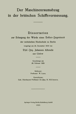 Der Maschinenraumabzug in Der Britischen Schiffsvermessung: Dissertation Zur Erlangung Der Wurde Eines Doktor-Ingenieurs Der Technischen Hochschule Zu Berlin Vorgelegt Am 24. Dezember 1919 - Albrecht, Johannes