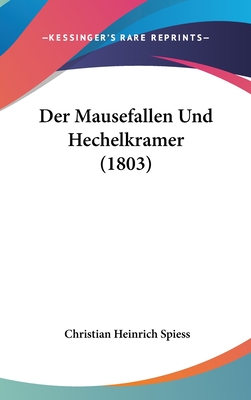 Der Mausefallen Und Hechelkramer (1803) - Spiess, Christian Heinrich