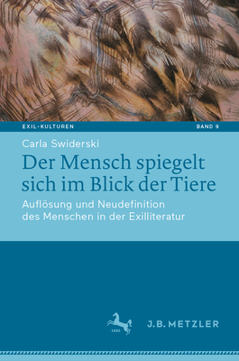 Der Mensch spiegelt sich im Blick der Tiere: Auflsung und Neudefinition des Menschen in der Exilliteratur - Swiderski, Carla